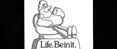 Black-and-white cartoon of a man in a chair with a can of beer, with the words 'Life. Be in it.'